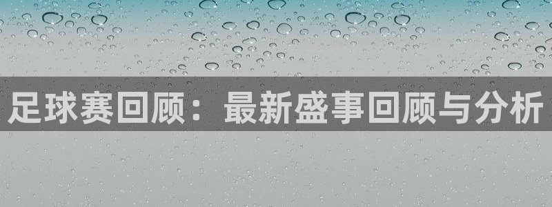 足球赛回顾：最新盛事回顾与分析