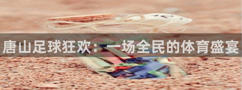 唐山足球狂欢：一场全民的体育盛宴