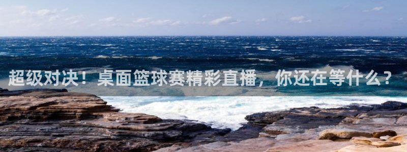 搜球吧直播 在线观看：超级对决！桌面篮球赛精彩直播，你还在等什么？